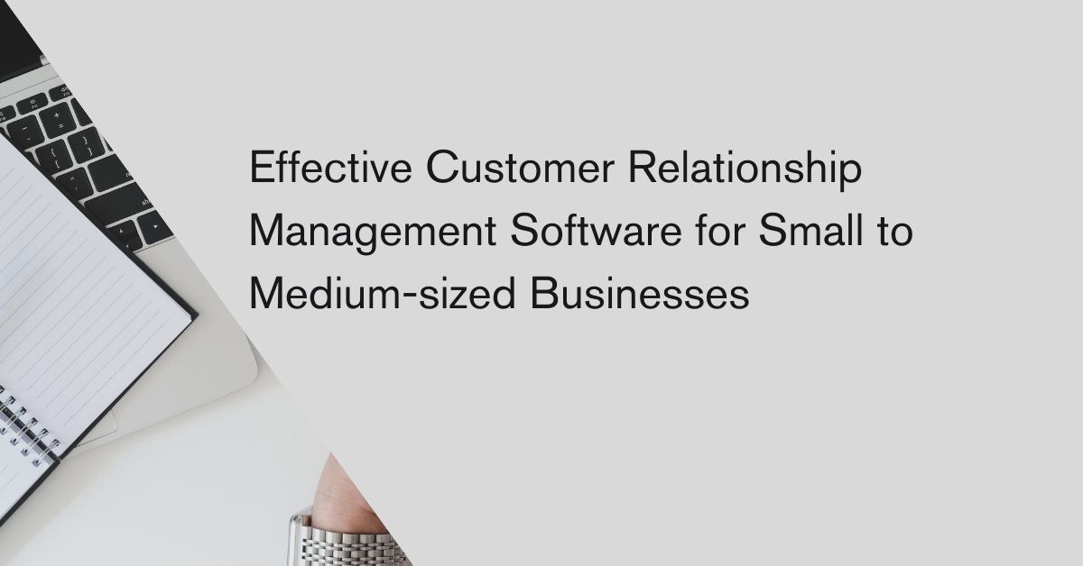 Effective Customer Relationship Management Software for Small to Medium-sized Businesses
